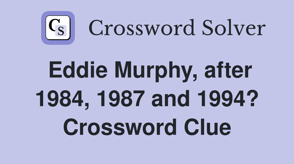 eddie-murphy-after-1984-1987-and-1994-crossword-clue-answers